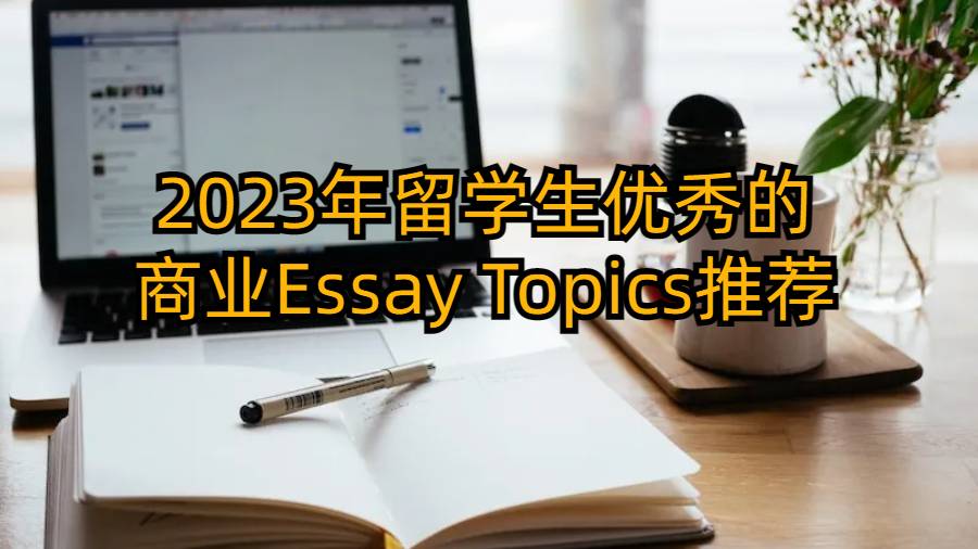 2023年留学生优秀的商业Essay Topics推荐