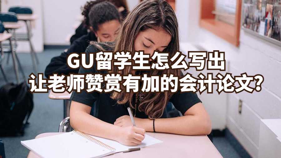 GU留学生怎么写出让老师赞赏有加的会计论文?