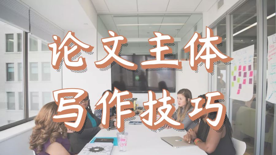 留学生必须了解的写作技巧之论文的主体部分要如何撰写？