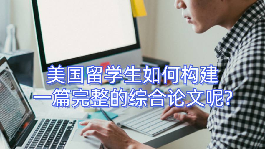 美国留学生如何构建一篇完整的综合论文呢?
