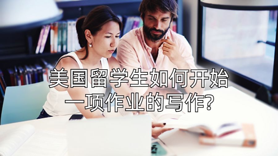 美国留学生如何开始一项作业的写作?