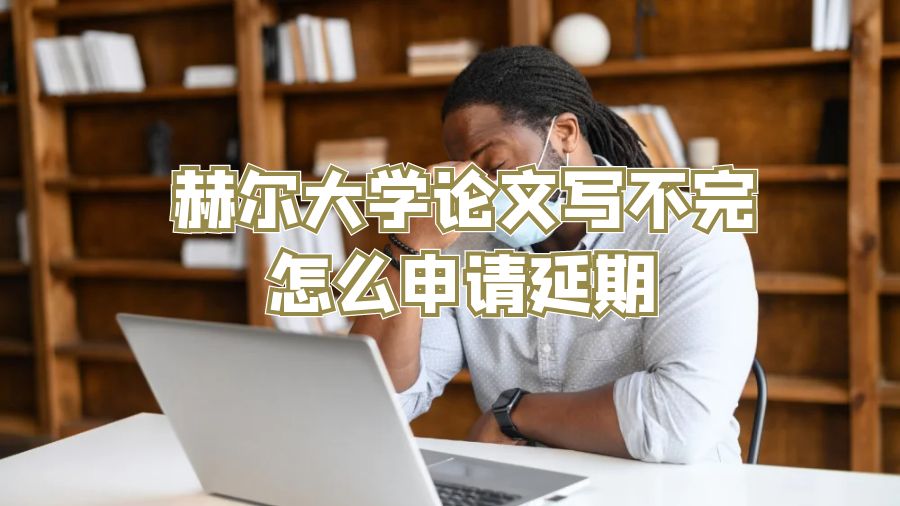 赫尔大学论文写不完怎么申请延期