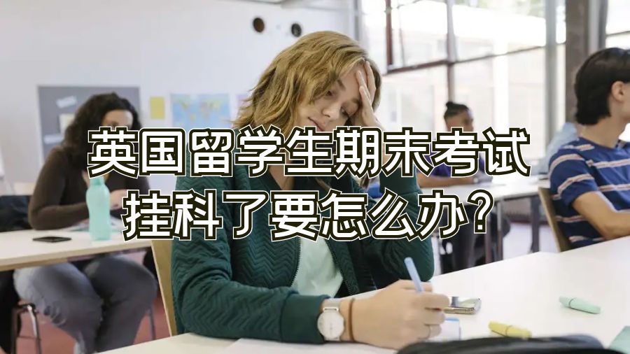 英国留学生期末考试挂科了要怎么办?