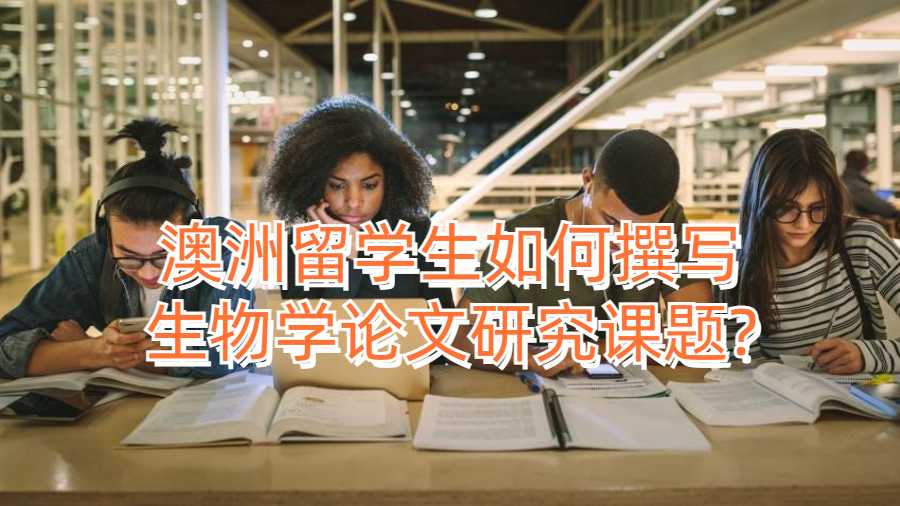 澳洲留学生如何撰写生物学论文研究课题?