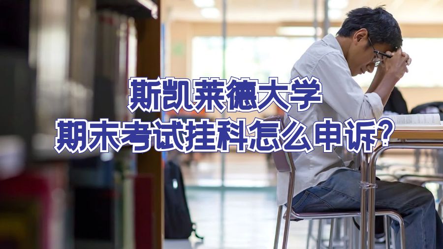 斯凯莱德大学期末考试挂科怎么申诉?