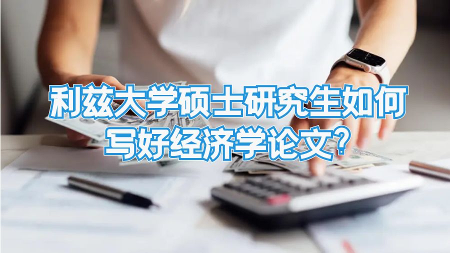 利兹大学硕士研究生如何写好经济学论文?