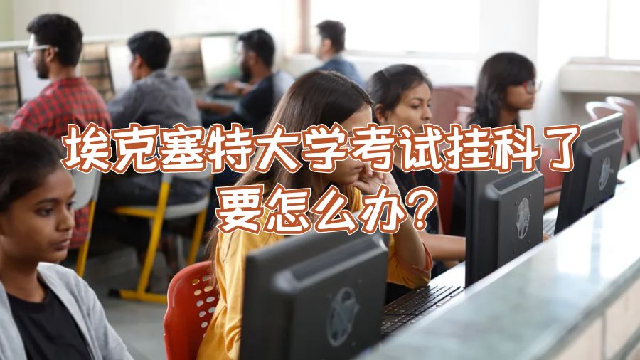 埃克塞特大学考试挂科了要怎么办?