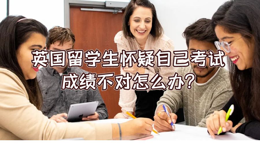 英国留学生怀疑自己考试成绩不对怎么办?