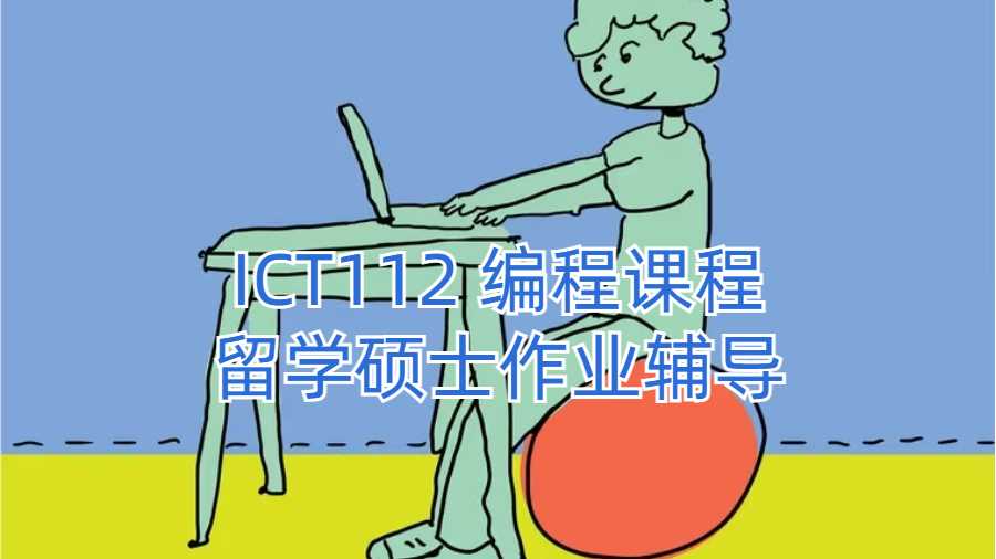 ICT112 编程课程留学硕士作业辅导