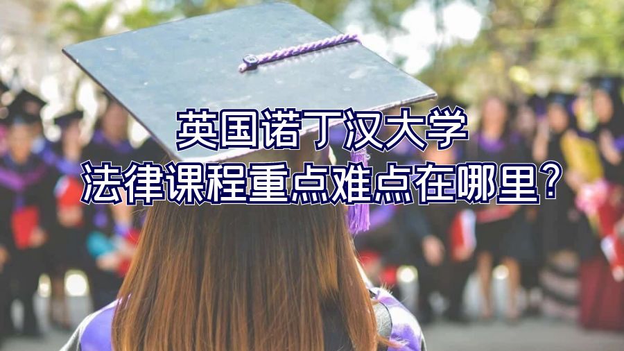 英国诺丁汉大学法律课程重点难点在哪里?