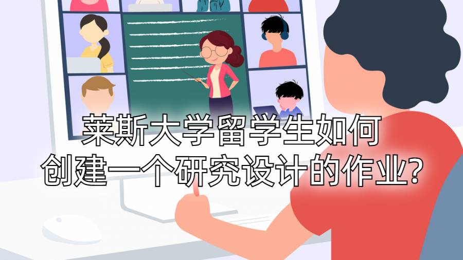 莱斯大学留学生如何创建一个研究设计的作业?