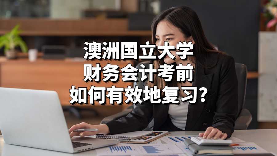 澳洲国立大学财务会计考前如何有效地复习?