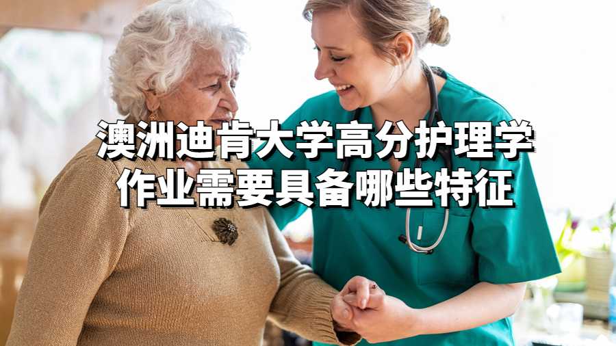 澳洲迪肯大学高分护理学作业需要具备哪些特征
