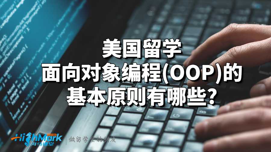 美国留学面向对象编程(OOP)的基本原则有哪些?