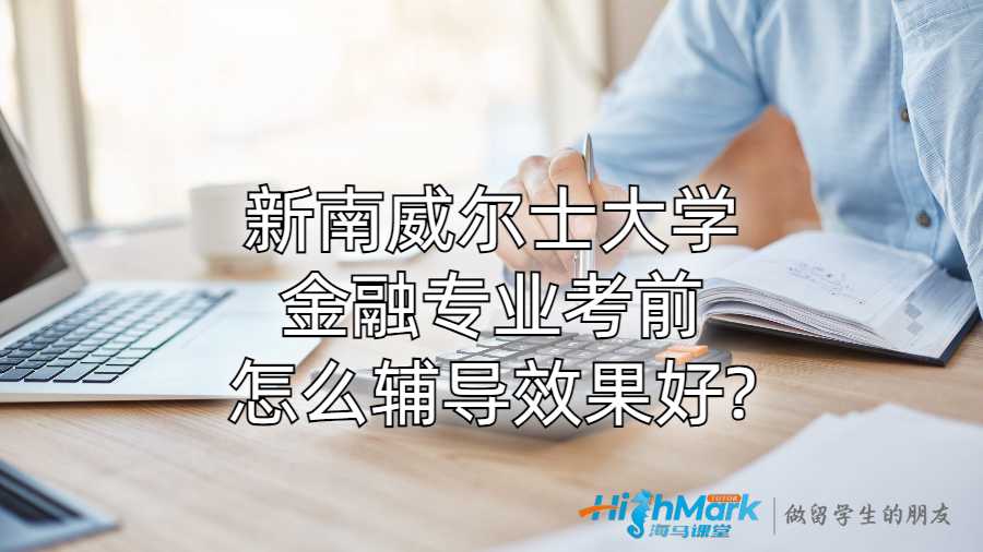 新南威尔士大学金融专业考前怎么辅导效果好?