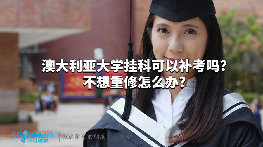 澳大利亚大学挂科可以补考吗?不想重修怎么办?