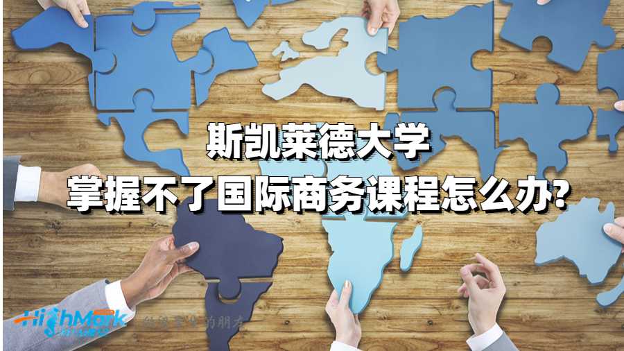 斯凯莱德大学掌握不了国际商务课程怎么办?