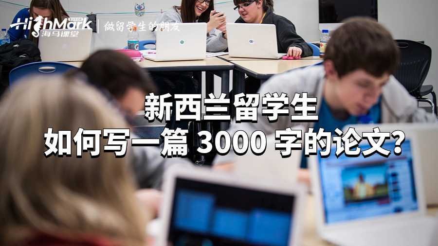 新西兰留学生如何写一篇 3000 字的论文？
