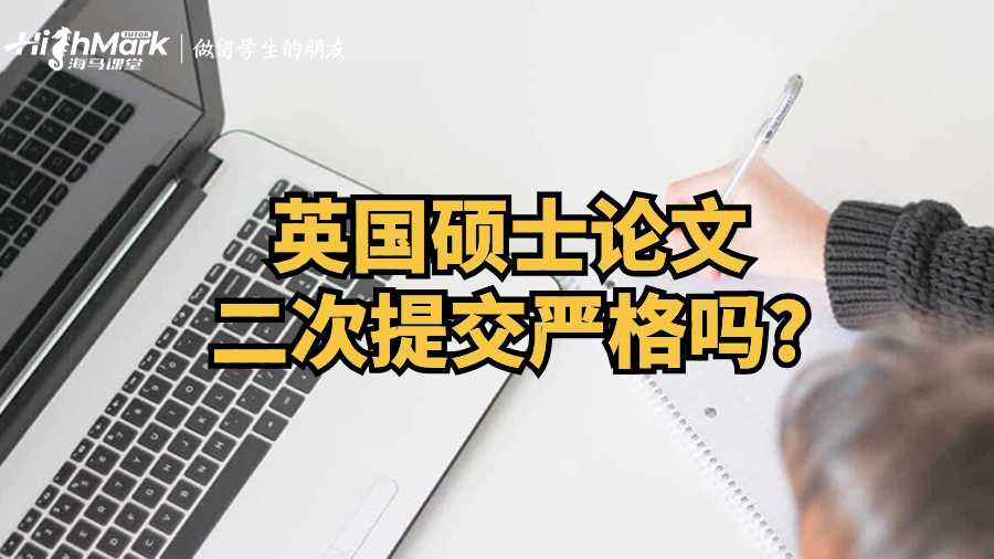 英国硕士论文二次提交严格吗?