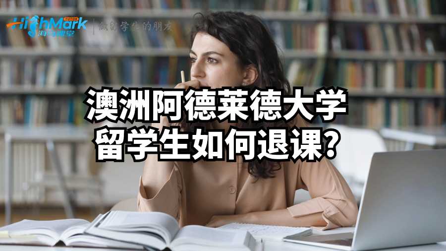 澳洲阿德莱德大学留学生如何退课?