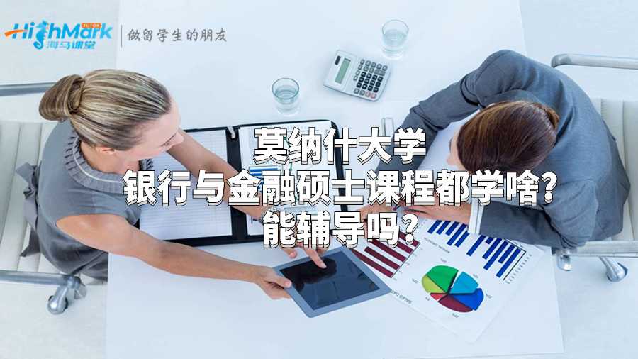 莫纳什大学银行与金融硕士课程都学啥?能辅导吗?