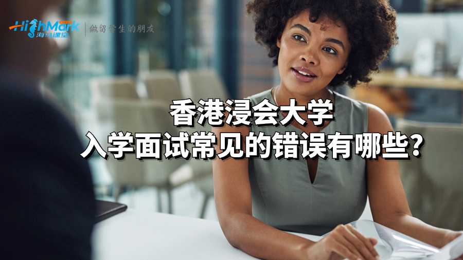 香港浸会大学入学面试常见的错误有哪些?