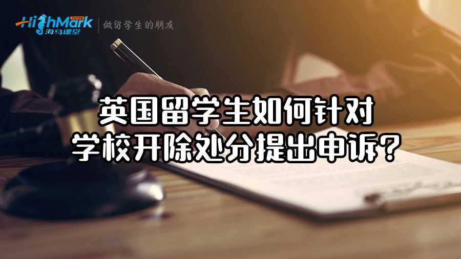 英国留学生如何针对学校开除处分提出申诉?