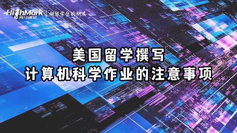 美国留学撰写计算机科学作业的注意事项