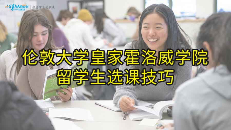 伦敦大学皇家霍洛威学院留学生选课技巧
