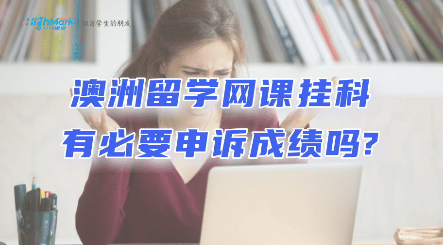 澳洲留学网课挂科有必要申诉成绩吗?