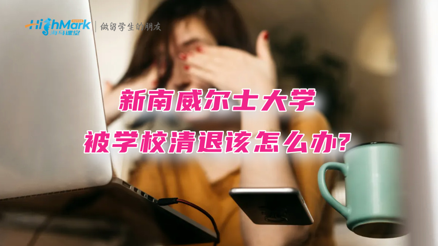 新南威尔士大学被学校清退该怎么办?保姆级申诉指南奉上