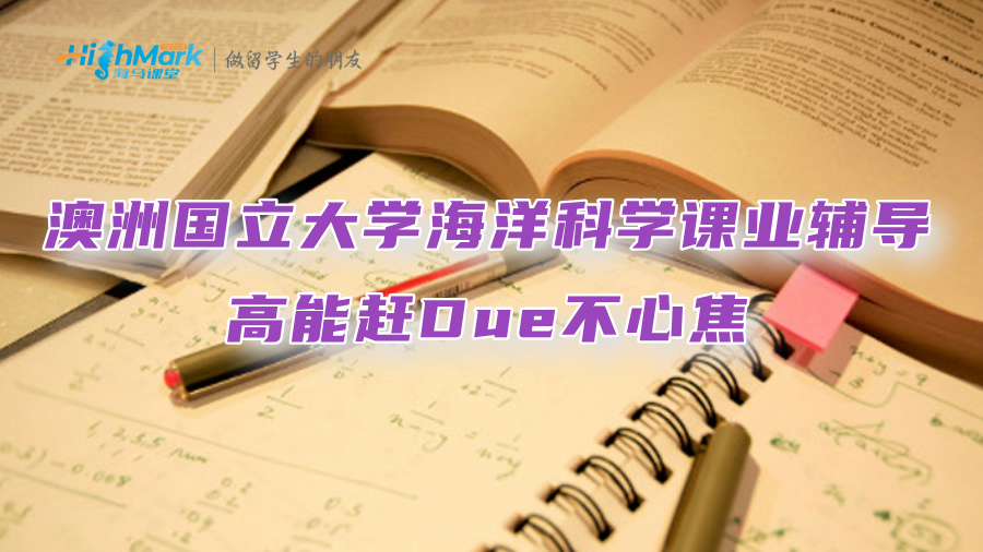 澳洲国立大学海洋科学课业辅导：高能赶Due不心焦