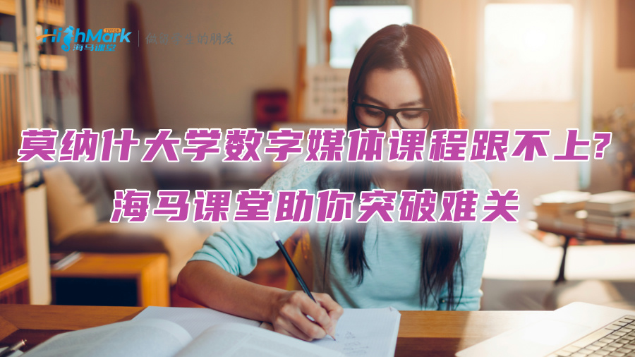 莫纳什大学数字媒体课程跟不上?海马课堂助你突破难关