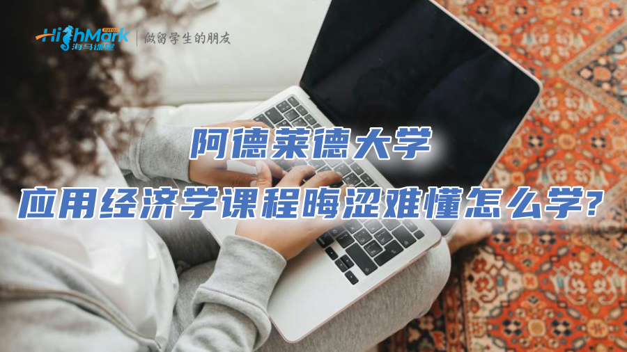 阿德莱德大学应用经济学课程晦涩难懂怎么学?