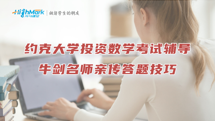 约克大学投资数学考试辅导：牛剑名师亲传答题技巧
