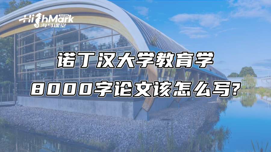 诺丁汉大学教育学8000字论文该怎么写?