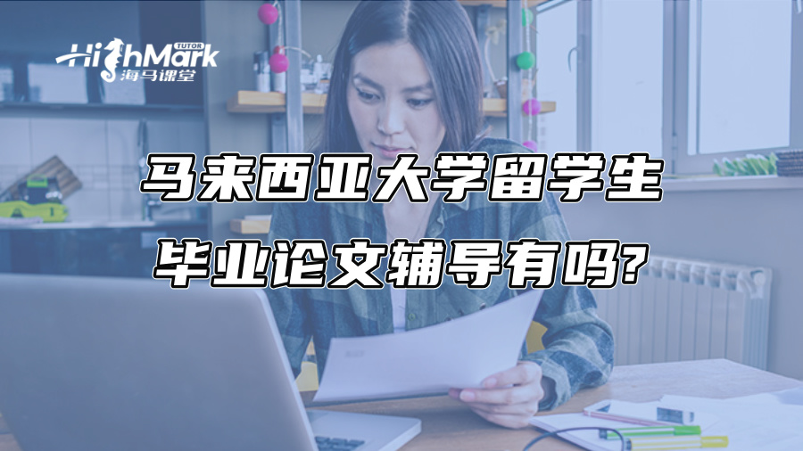 马来西亚大学留学生毕业论文辅导有吗?