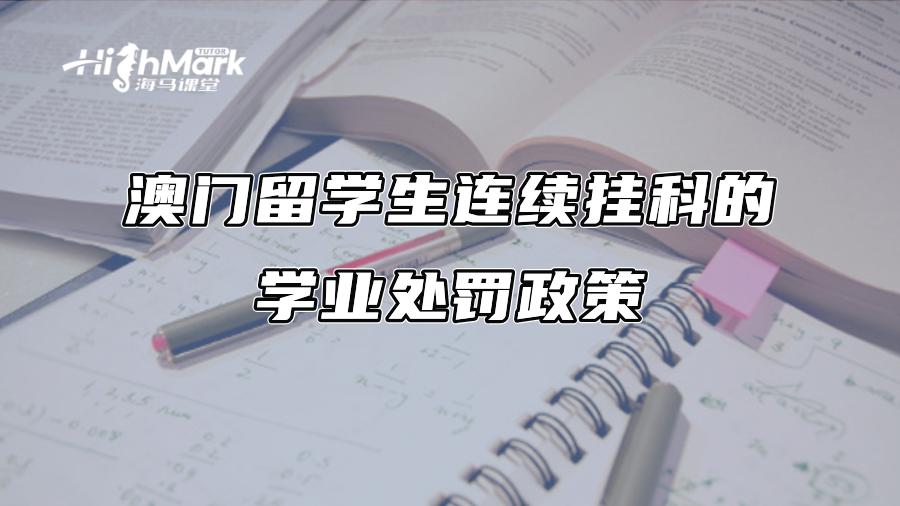 澳门留学生连续挂科的学业处罚政策