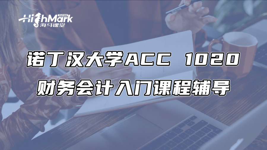 诺丁汉大学ACC 1020财务会计入门课程辅导