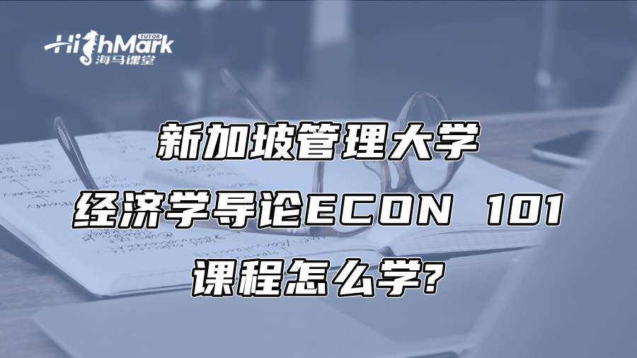 新加坡管理大学经济学导论ECON 101课程怎么学?