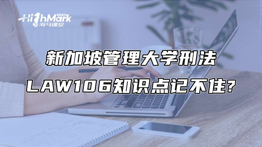 新加坡管理大学刑法LAW 106知识点记不住怎么办?
