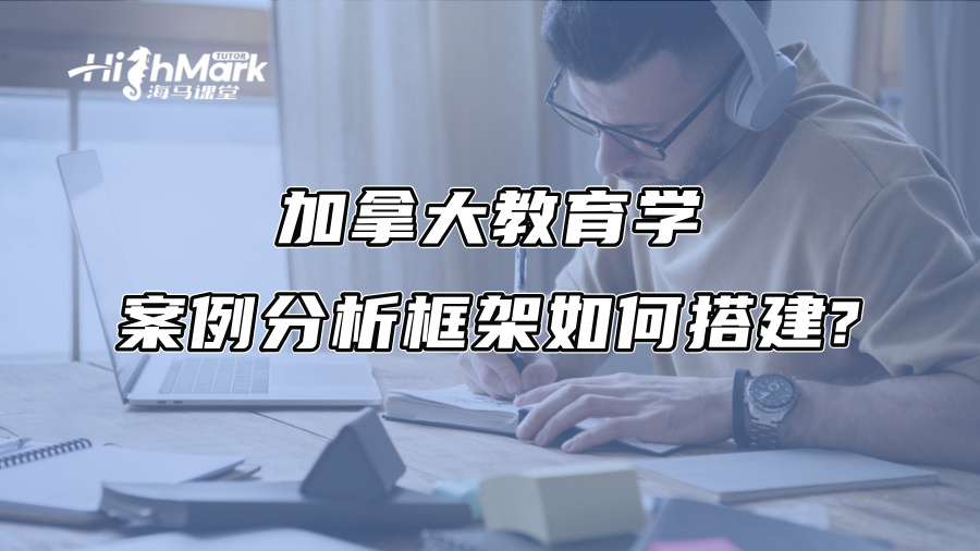 加拿大教育学案例分析框架如何搭建?