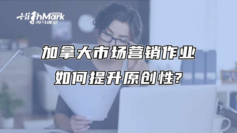 加拿大市场营销作业如何提升原创性?