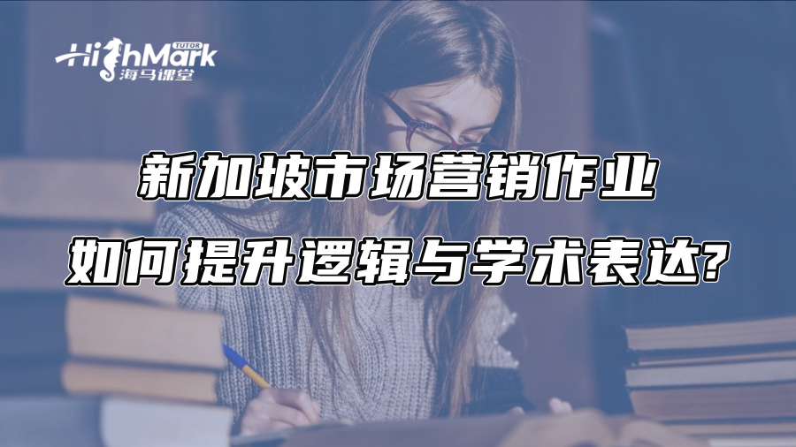 新加坡市场营销作业如何提升逻辑与学术表达?