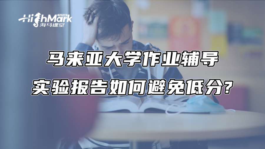 马来亚大学作业辅导：实验报告如何避免低分?
