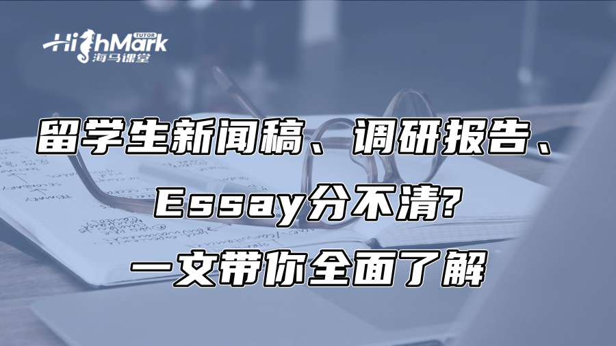 留学生新闻稿、调研报告、Essay分不清?一文带你全面了解