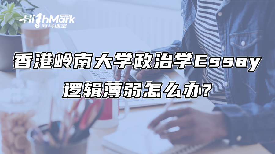 香港岭南大学政治学Essay逻辑薄弱怎么办?