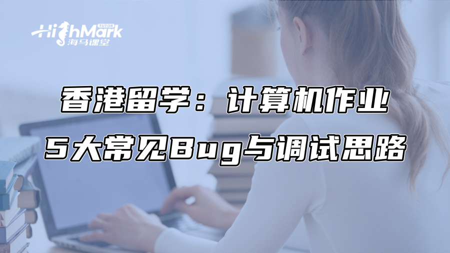 香港留学：计算机作业5大常见Bug与调试思路