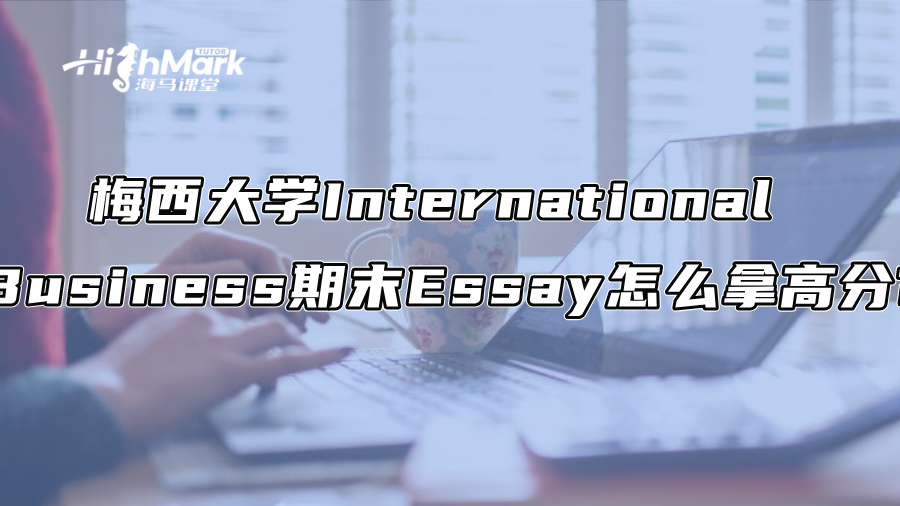 梅西大学International Business期末Essay怎么拿高分?