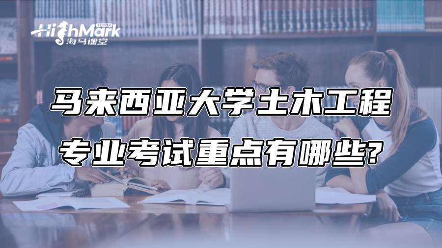 马来西亚大学土木工程专业考试重点有哪些?